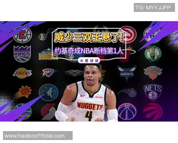 NBA历史大三双次数统计约基奇领衔大O紧随其后威少表现不俗